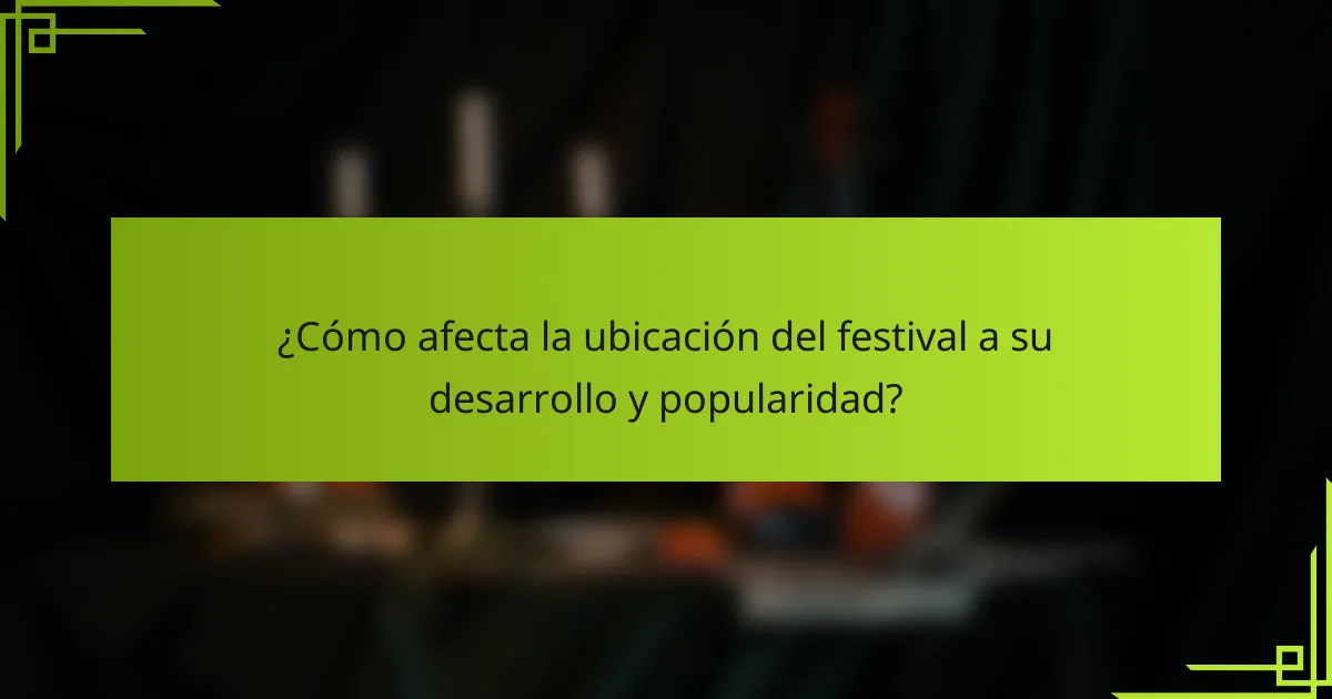 ¿Cómo afecta la ubicación del festival a su desarrollo y popularidad?