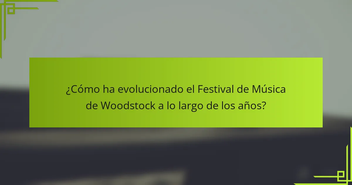 ¿Cómo ha evolucionado el Festival de Música de Woodstock a lo largo de los años?
