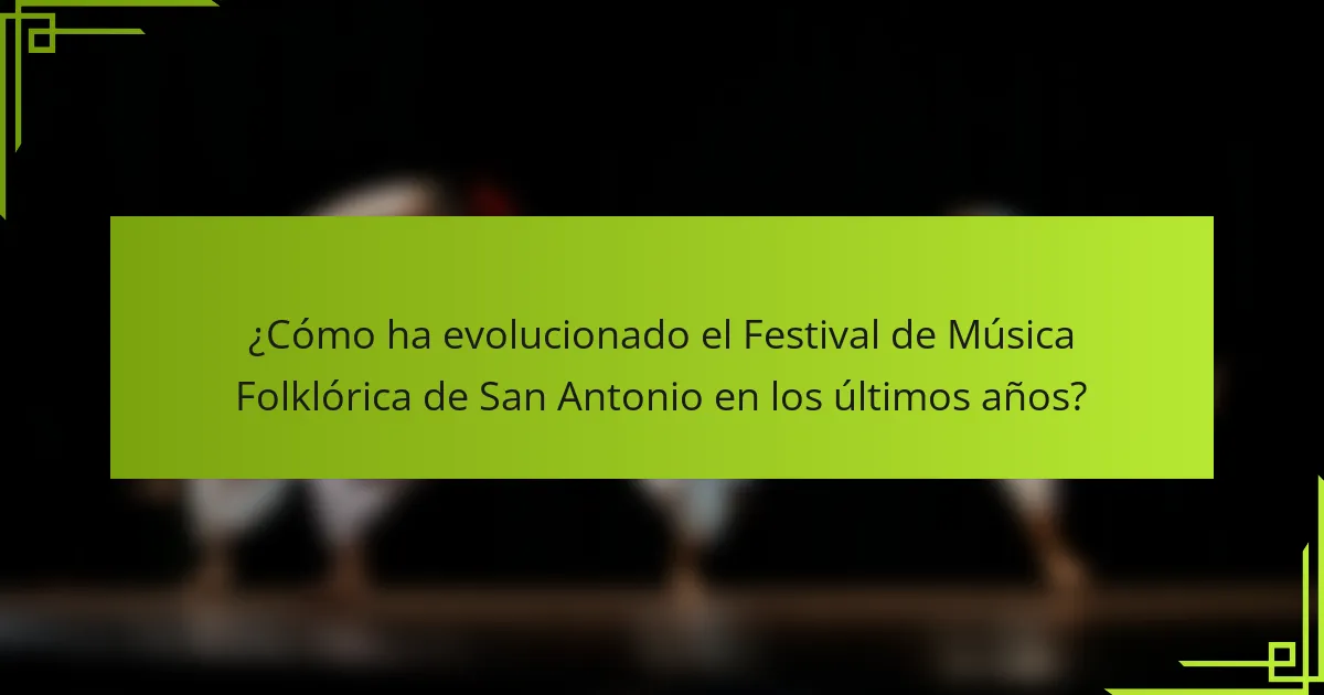 ¿Cómo ha evolucionado el Festival de Música Folklórica de San Antonio en los últimos años?