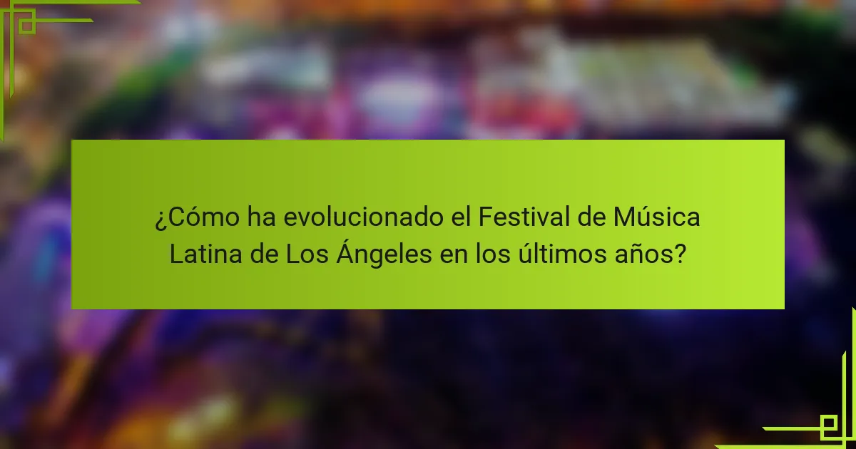 ¿Cómo ha evolucionado el Festival de Música Latina de Los Ángeles en los últimos años?