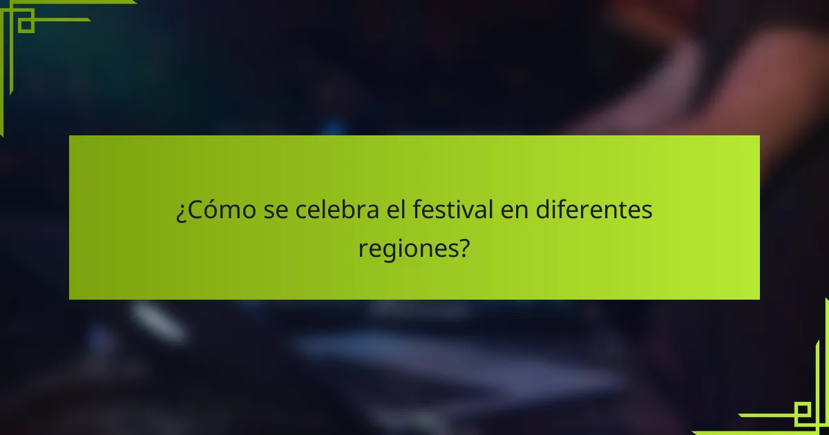 ¿Cómo se celebra el festival en diferentes regiones?