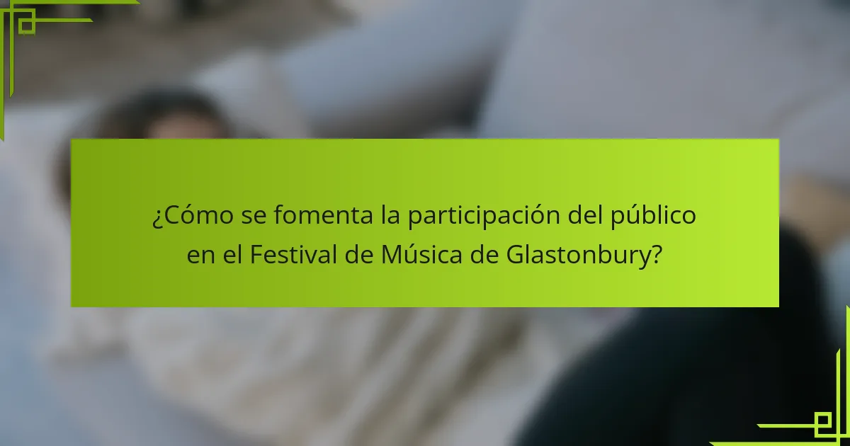 ¿Cómo se fomenta la participación del público en el Festival de Música de Glastonbury?