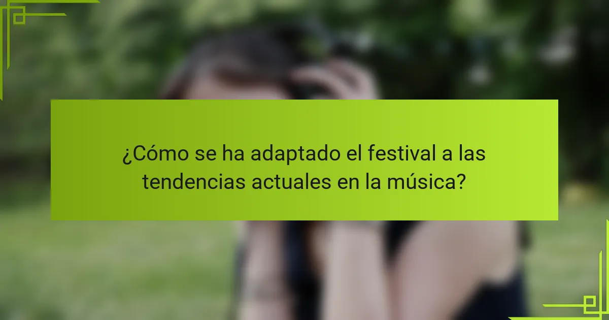 ¿Cómo se ha adaptado el festival a las tendencias actuales en la música?
