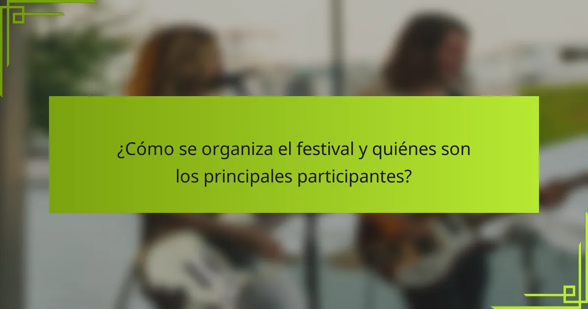 ¿Cómo se organiza el festival y quiénes son los principales participantes?