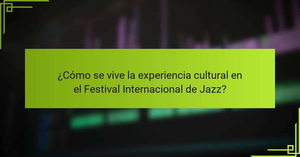 ¿Cómo se vive la experiencia cultural en el Festival Internacional de Jazz?