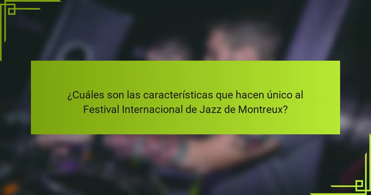 ¿Cuáles son las características que hacen único al Festival Internacional de Jazz de Montreux?