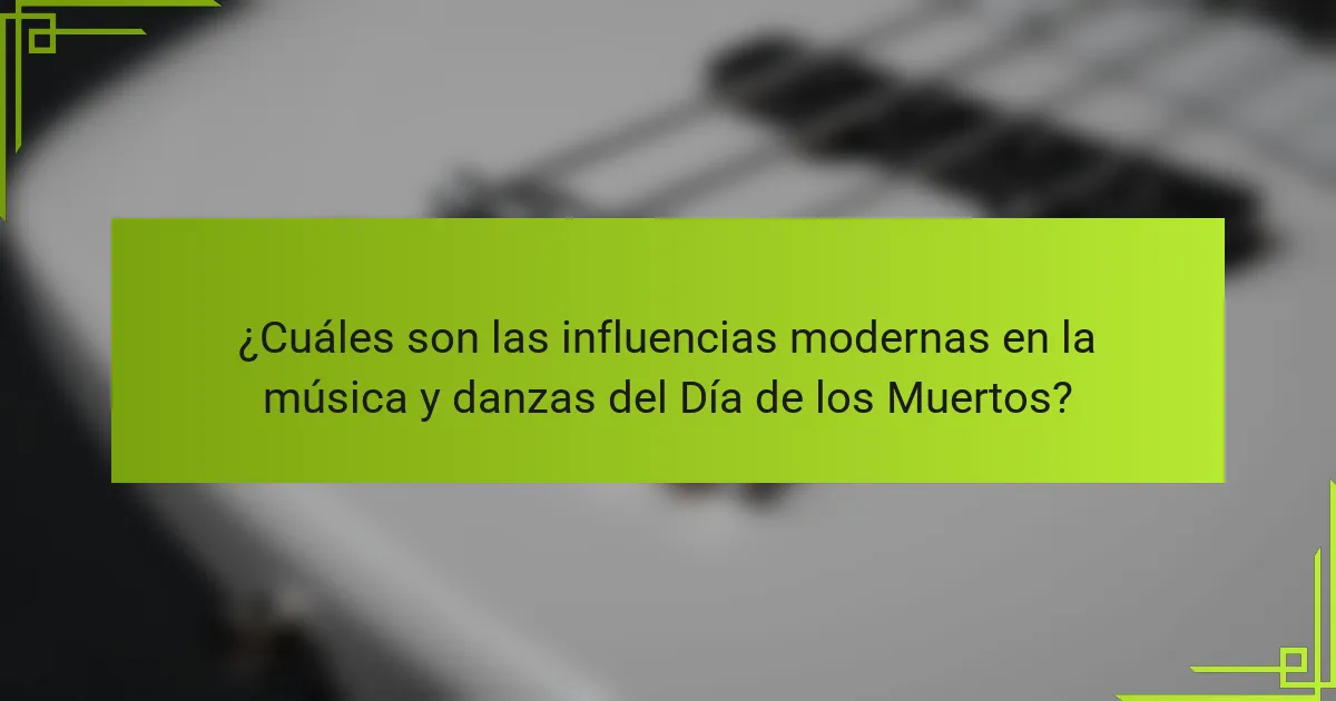 ¿Cuáles son las influencias modernas en la música y danzas del Día de los Muertos?