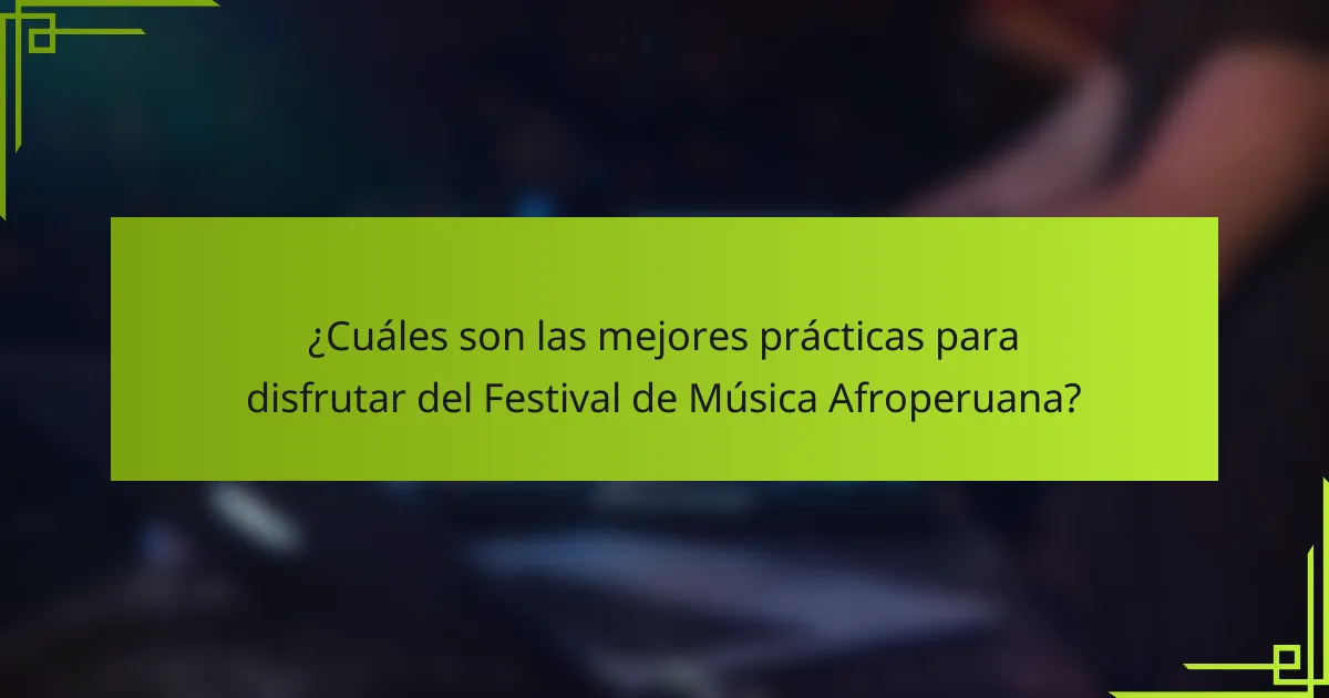¿Cuáles son las mejores prácticas para disfrutar del Festival de Música Afroperuana?