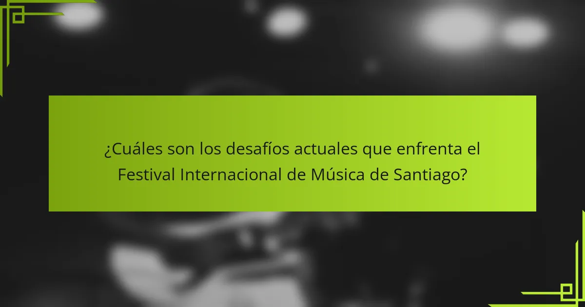 ¿Cuáles son los desafíos actuales que enfrenta el Festival Internacional de Música de Santiago?