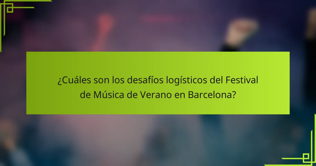 ¿Cuáles son los desafíos logísticos del Festival de Música de Verano en Barcelona?