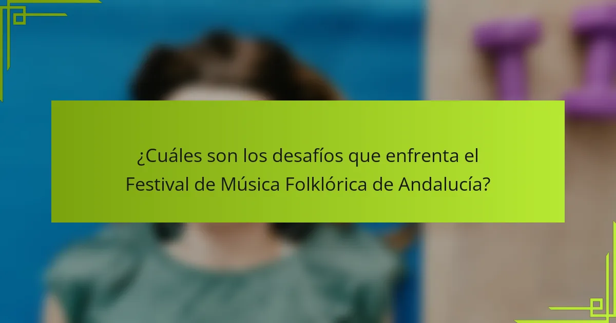 ¿Cuáles son los desafíos que enfrenta el Festival de Música Folklórica de Andalucía?