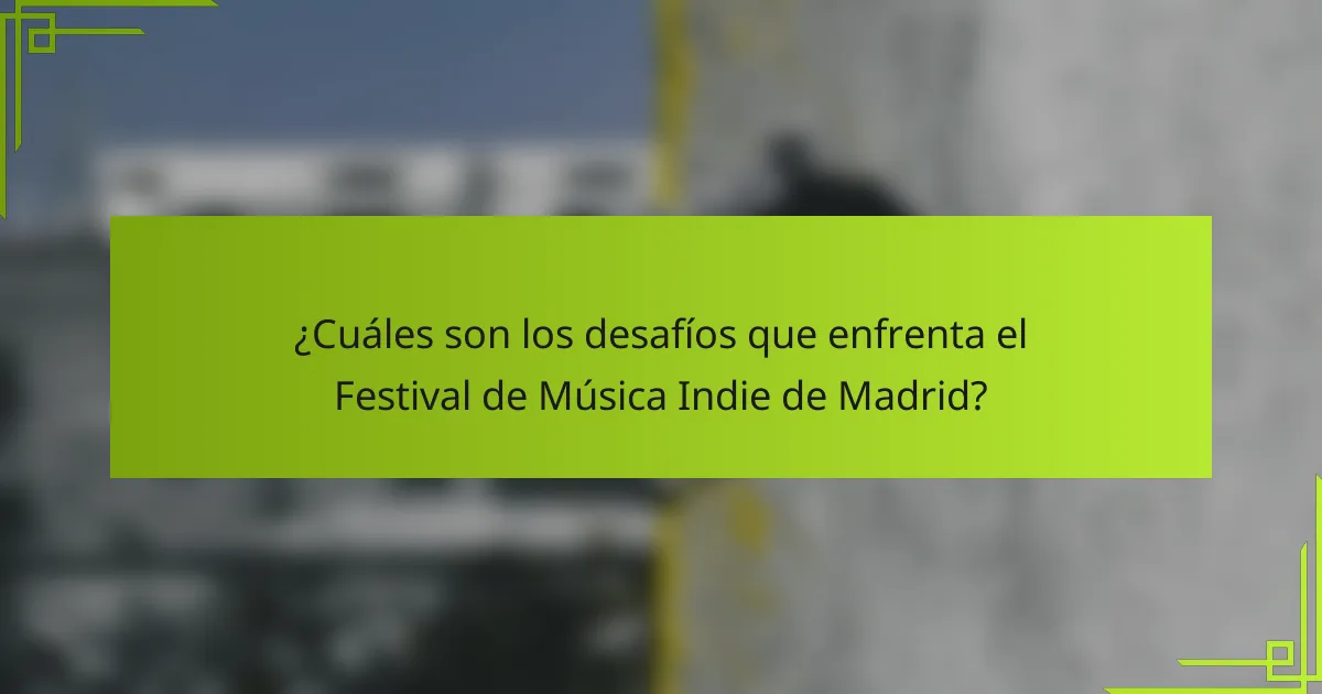 ¿Cuáles son los desafíos que enfrenta el Festival de Música Indie de Madrid?