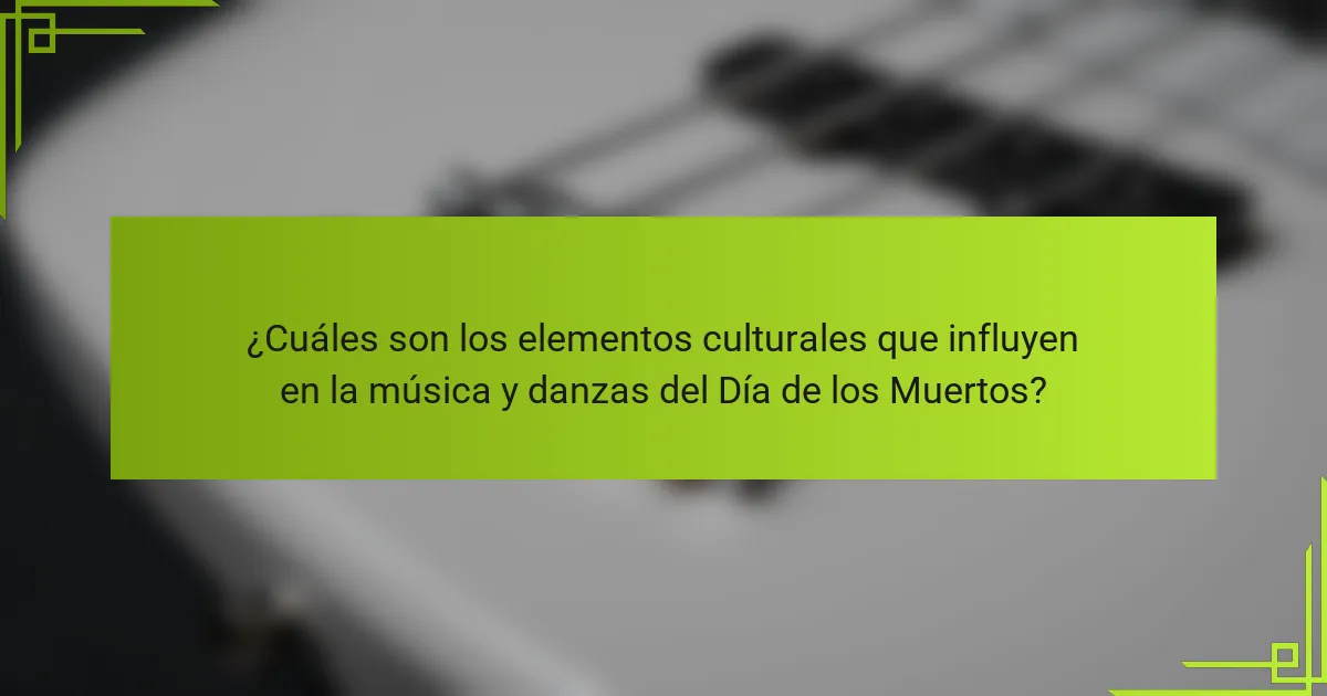 ¿Cuáles son los elementos culturales que influyen en la música y danzas del Día de los Muertos?