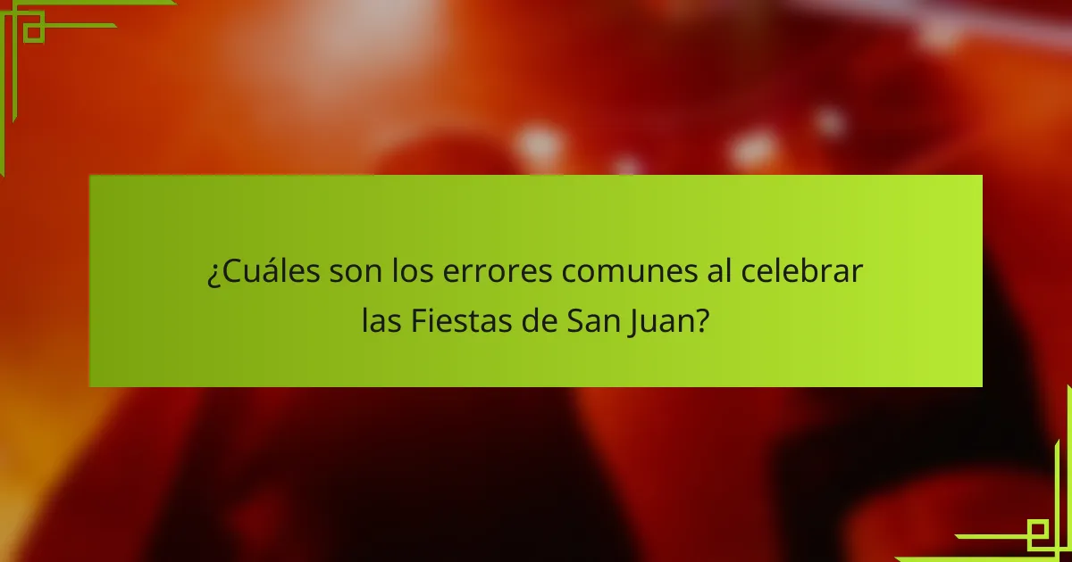 ¿Cuáles son los errores comunes al celebrar las Fiestas de San Juan?