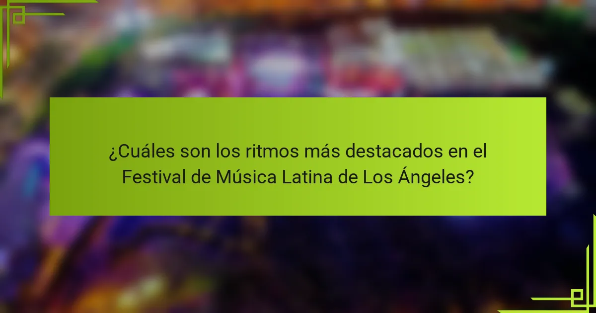 ¿Cuáles son los ritmos más destacados en el Festival de Música Latina de Los Ángeles?