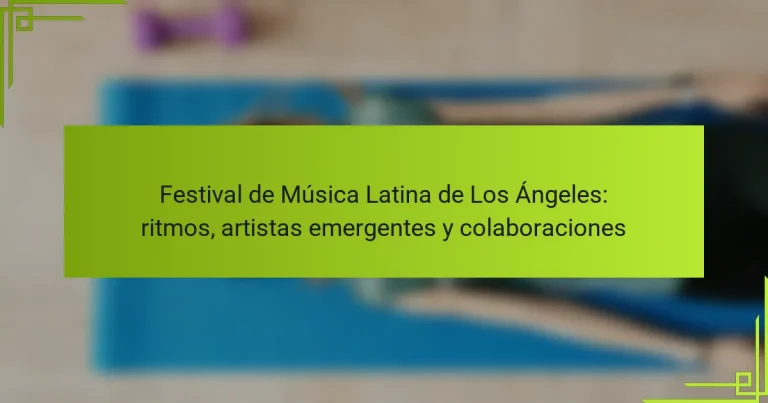 Festival de Música Latina de Los Ángeles: ritmos, artistas emergentes y colaboraciones