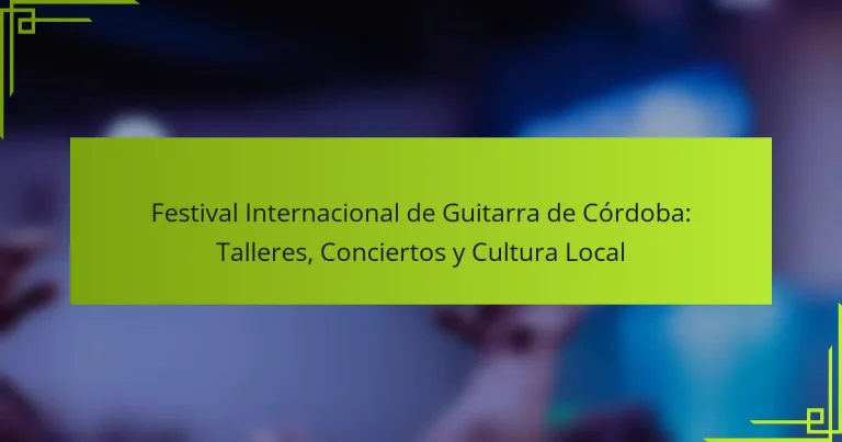 Festival Internacional de Guitarra de Córdoba: Talleres, Conciertos y Cultura Local
