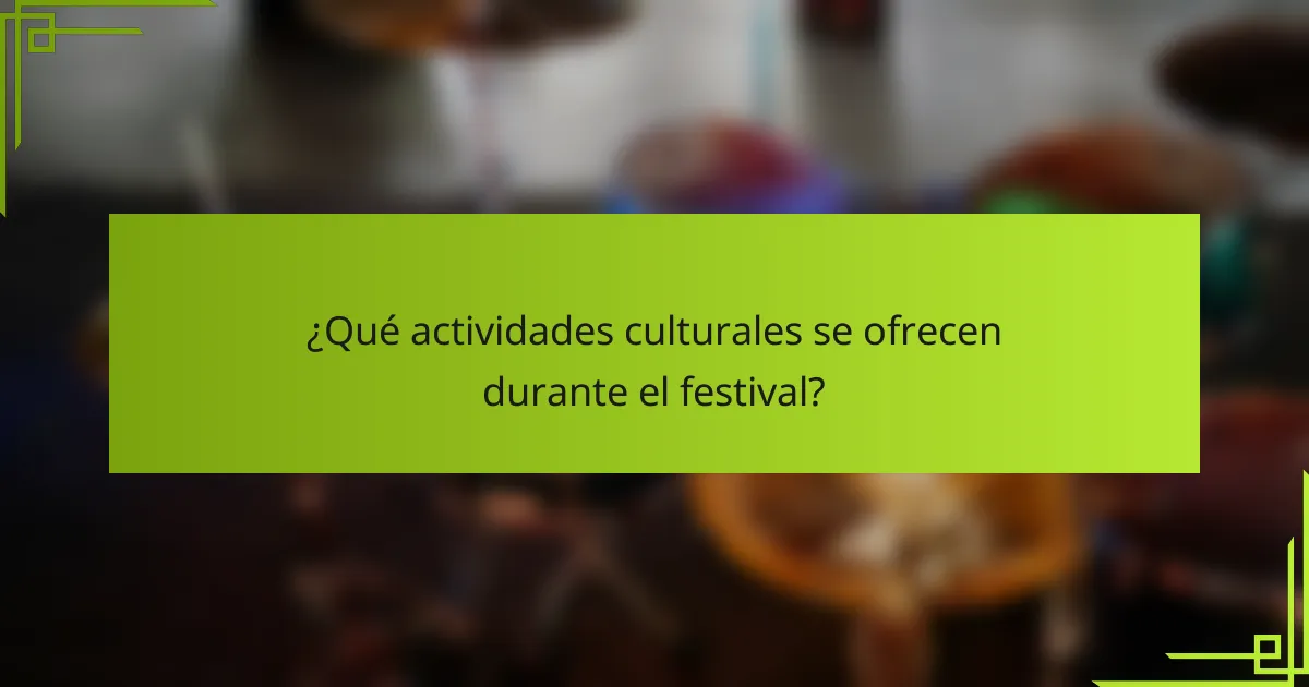 ¿Qué actividades culturales se ofrecen durante el festival?