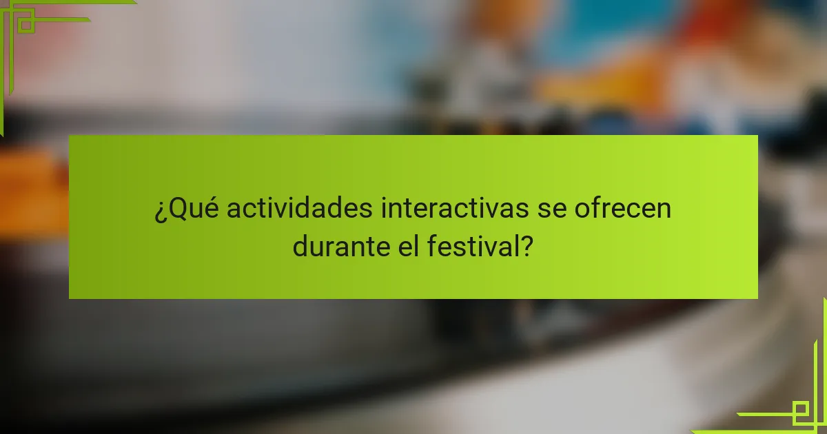 ¿Qué actividades interactivas se ofrecen durante el festival?