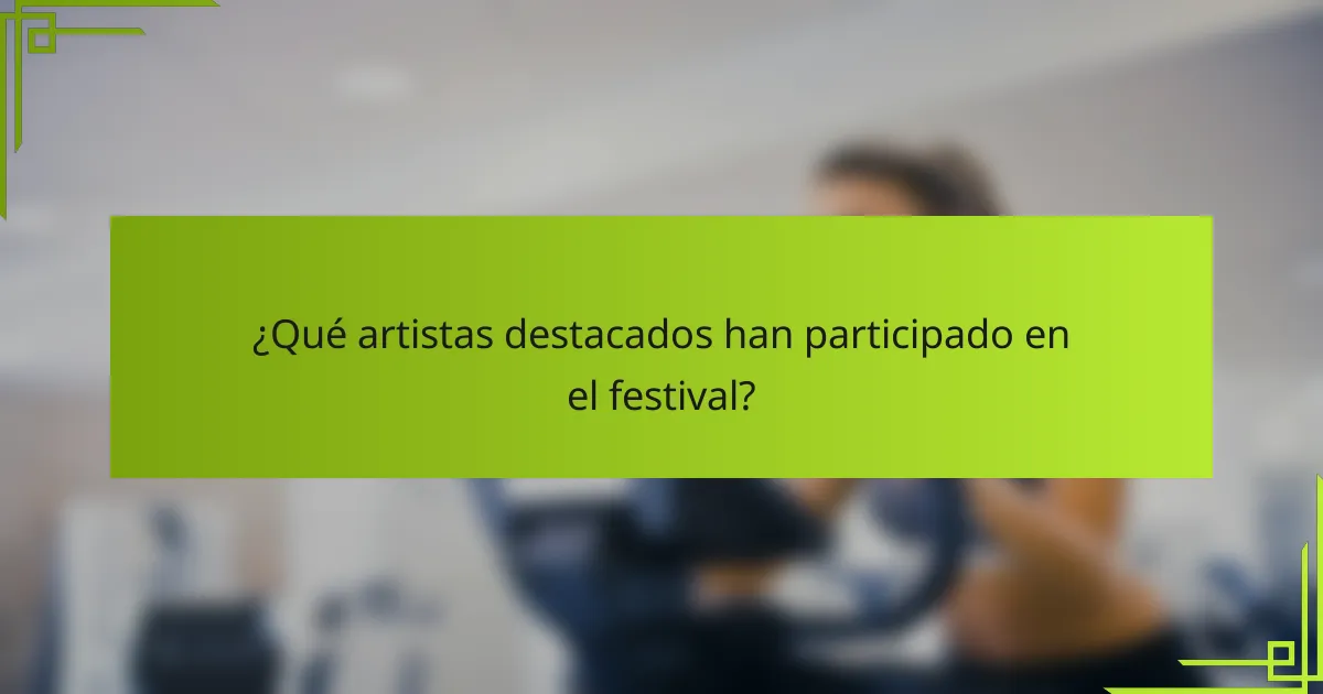 ¿Qué artistas destacados han participado en el festival?