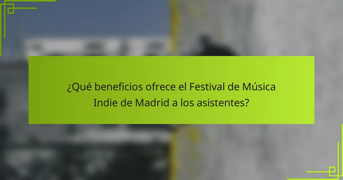 ¿Qué beneficios ofrece el Festival de Música Indie de Madrid a los asistentes?