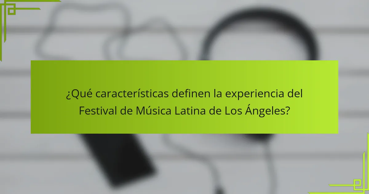 ¿Qué características definen la experiencia del Festival de Música Latina de Los Ángeles?