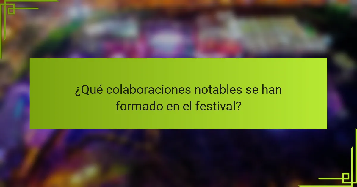 ¿Qué colaboraciones notables se han formado en el festival?