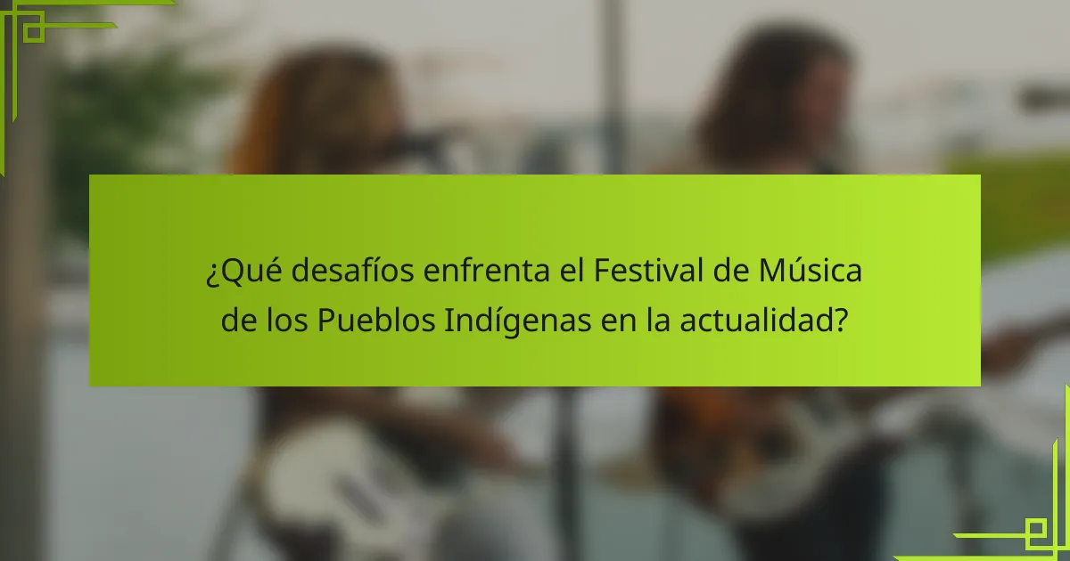 ¿Qué desafíos enfrenta el Festival de Música de los Pueblos Indígenas en la actualidad?
