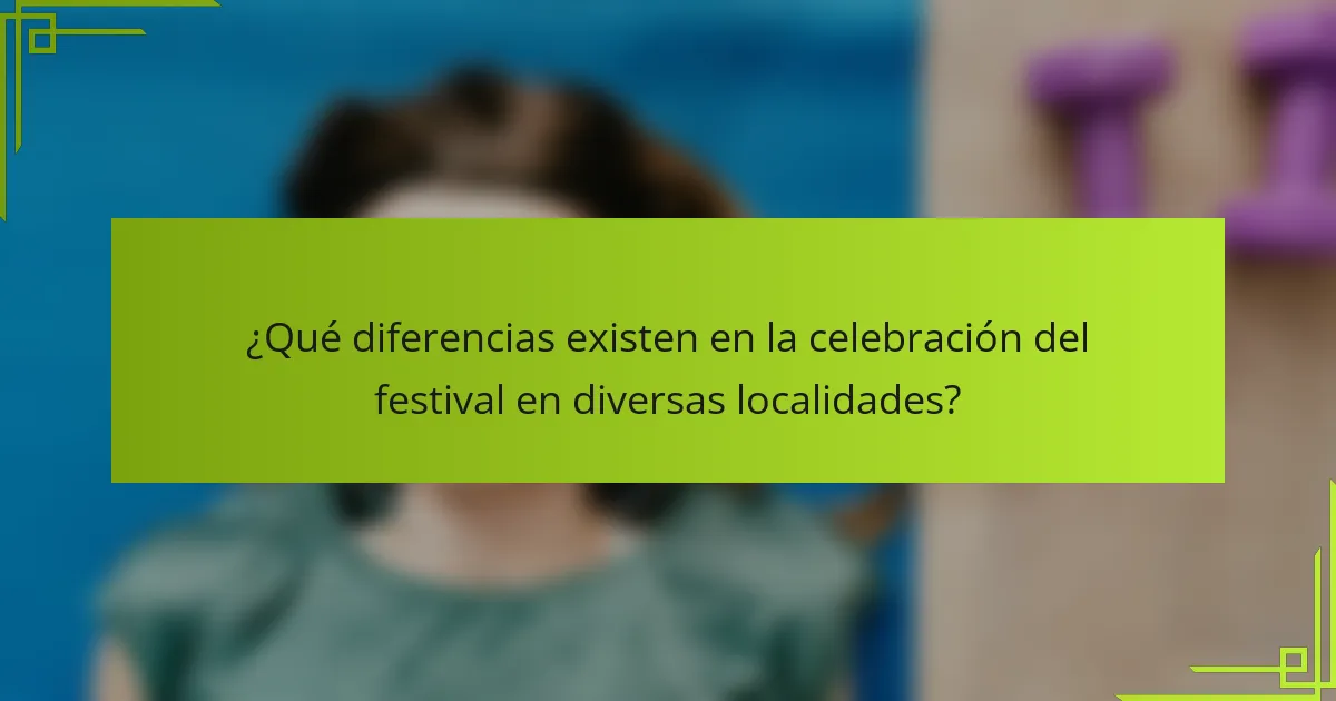 ¿Qué diferencias existen en la celebración del festival en diversas localidades?