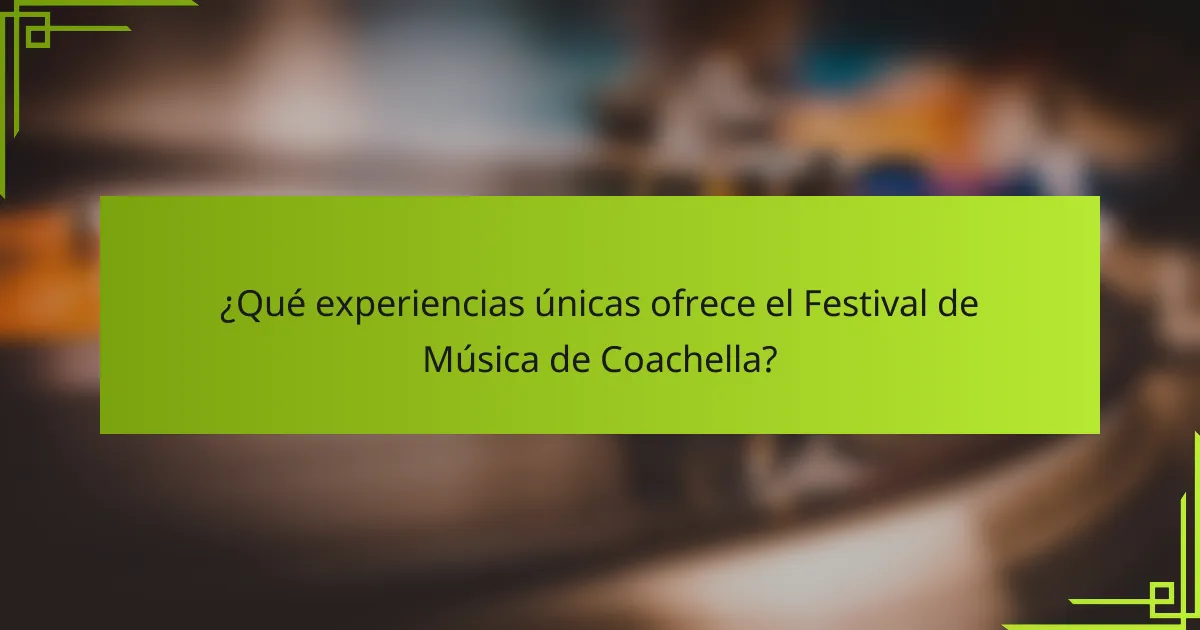 ¿Qué experiencias únicas ofrece el Festival de Música de Coachella?
