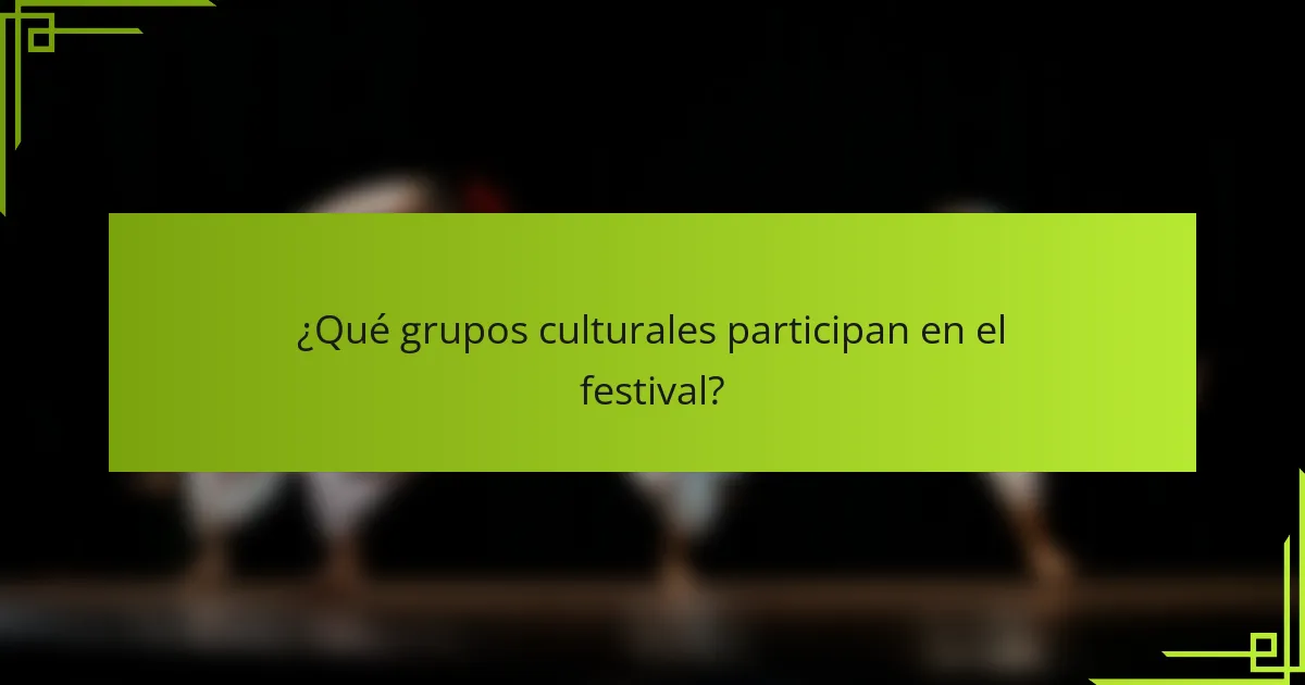 ¿Qué grupos culturales participan en el festival?