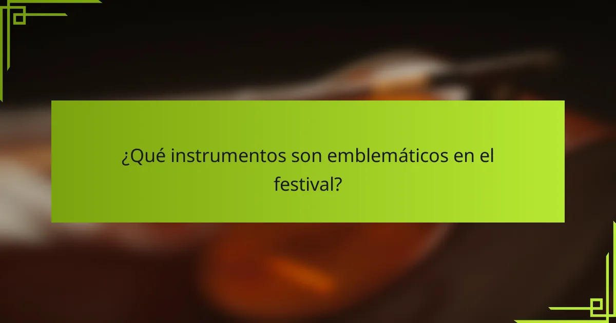 ¿Qué instrumentos son emblemáticos en el festival?