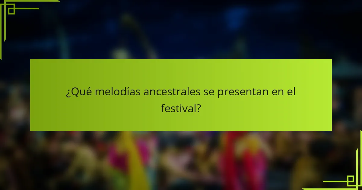 ¿Qué melodías ancestrales se presentan en el festival?