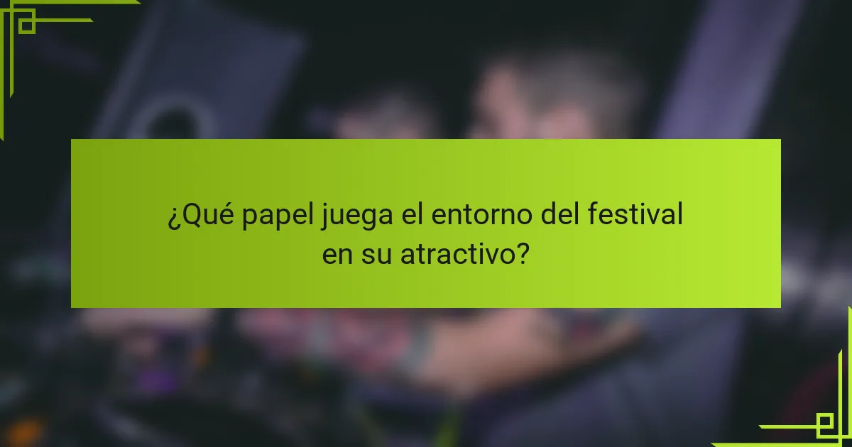 ¿Qué papel juega el entorno del festival en su atractivo?