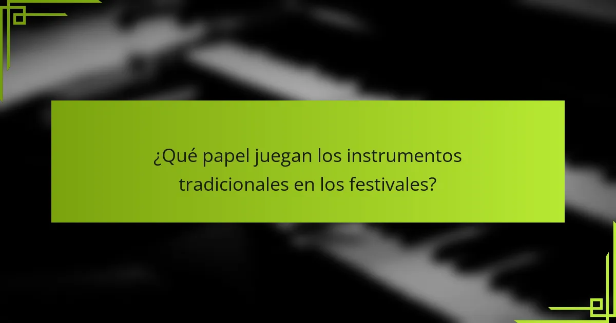 ¿Qué papel juegan los instrumentos tradicionales en los festivales?