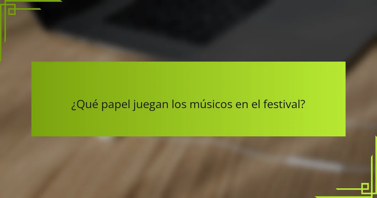 ¿Qué papel juegan los músicos en el festival?