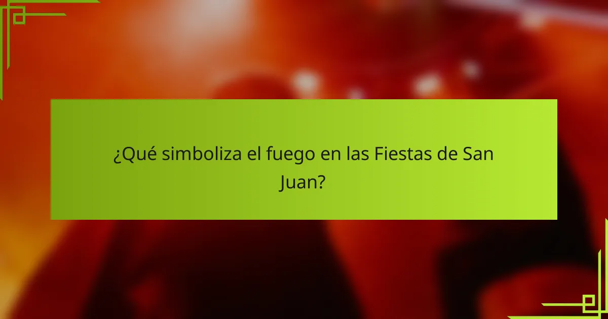 ¿Qué simboliza el fuego en las Fiestas de San Juan?