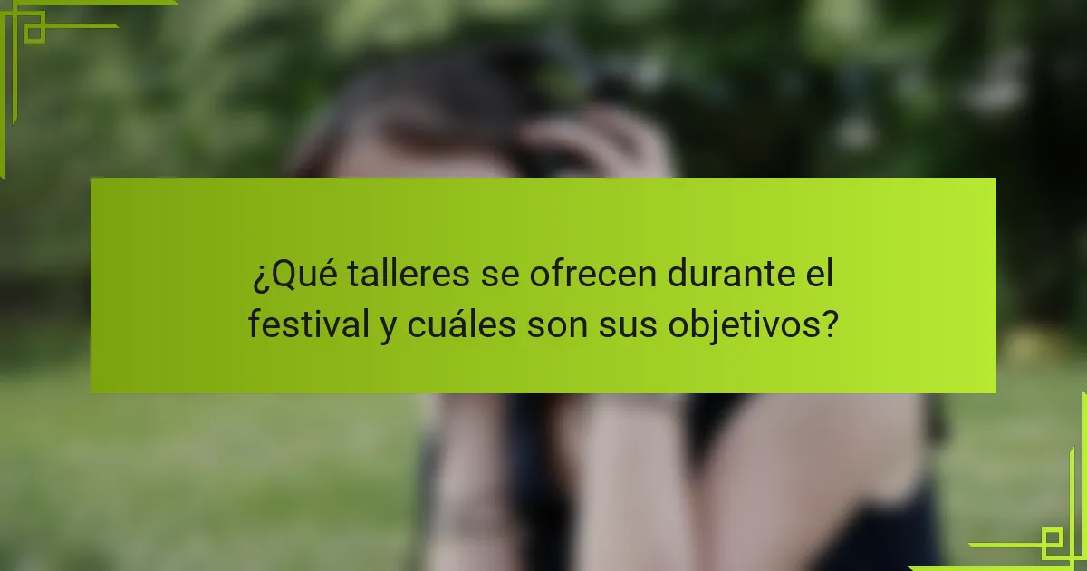 ¿Qué talleres se ofrecen durante el festival y cuáles son sus objetivos?