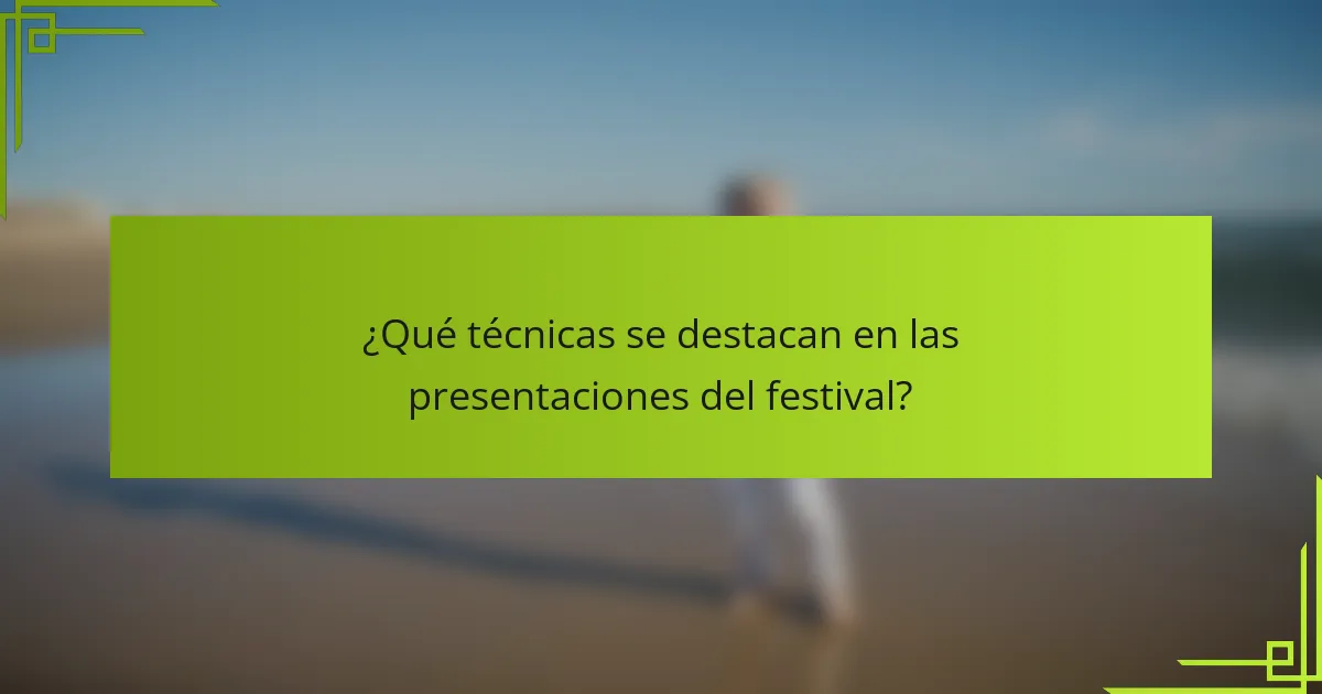 ¿Qué técnicas se destacan en las presentaciones del festival?
