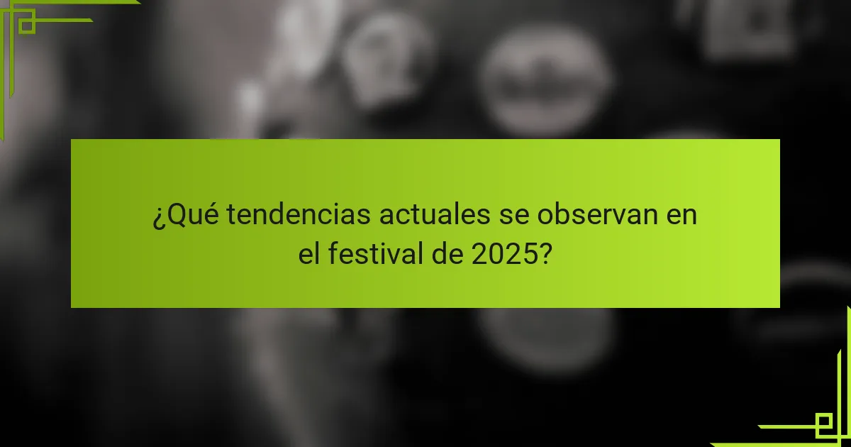 ¿Qué tendencias actuales se observan en el festival de 2025?